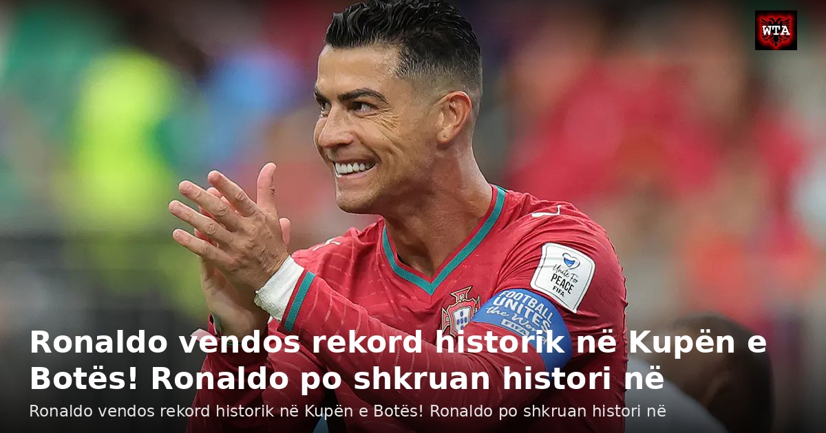 Ronaldo vendos rekord historik në Kupën e Botës! Ronaldo po shkruan histori në