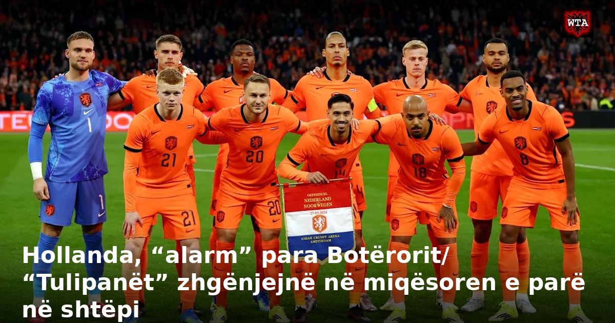 Hollanda, “alarm” para Botërorit/ “Tulipanët” zhgënjejnë në miqësoren e parë në shtëpi