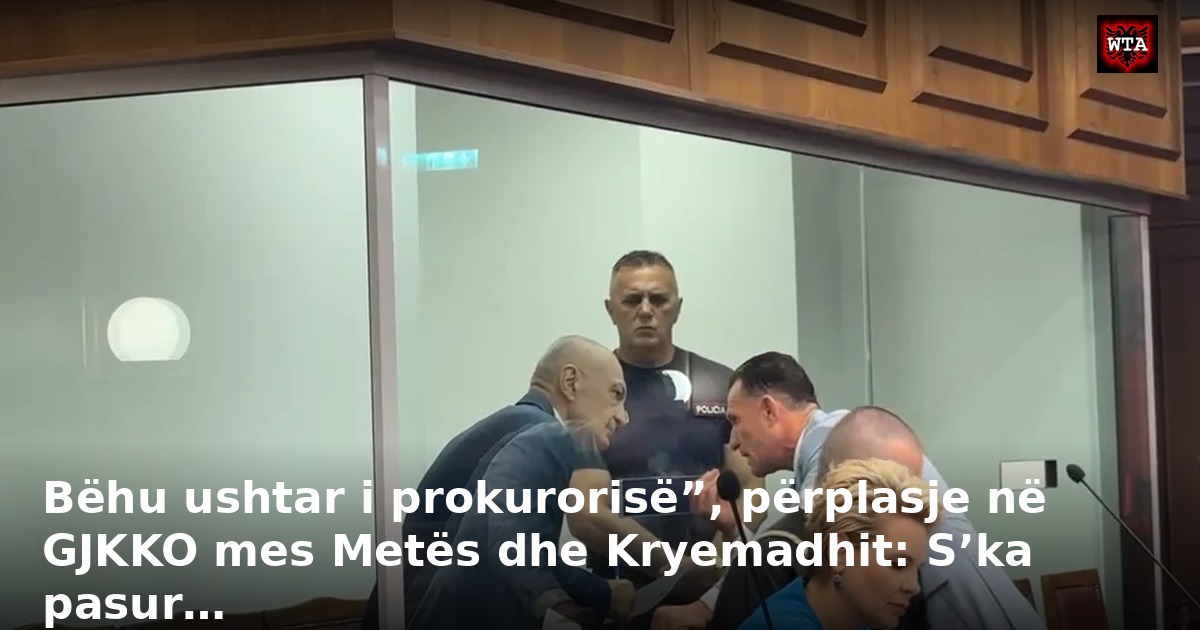 Bëhu ushtar i prokurorisë”, përplasje në GJKKO mes Metës dhe Kryemadhit: S’ka pasur…