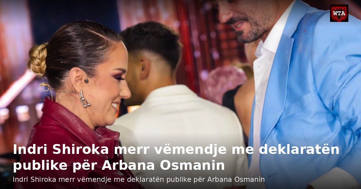 Indri Shiroka merr vëmendje me deklaratën publike për Arbana Osmanin