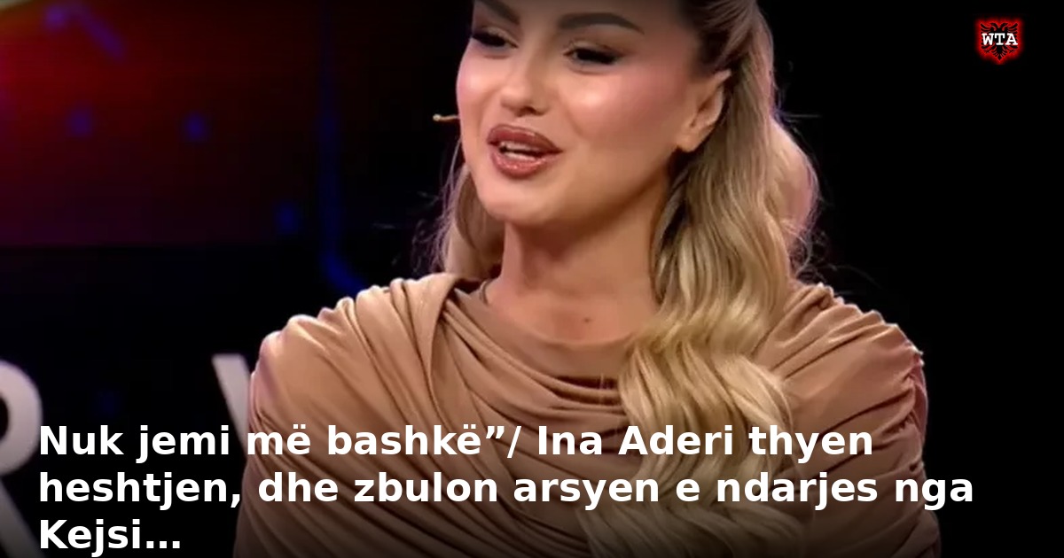 Nuk jemi më bashkë”/ Ina Aderi thyen heshtjen, dhe zbulon arsyen e ndarjes nga Kejsi…