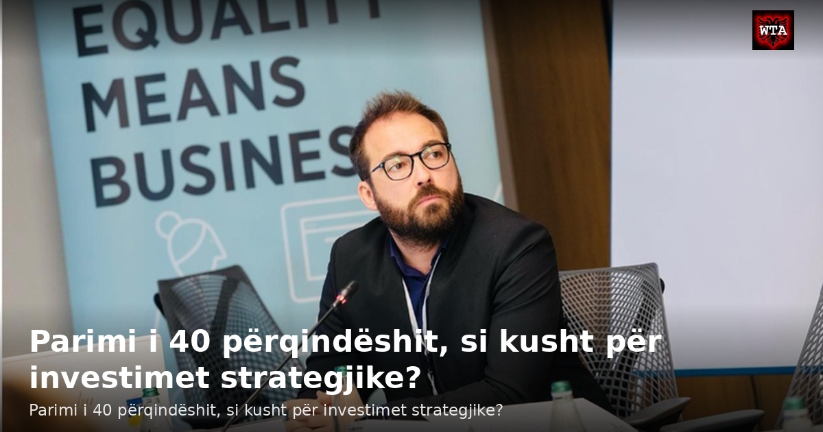 Parimi i 40 përqindëshit, si kusht për investimet strategjike?
