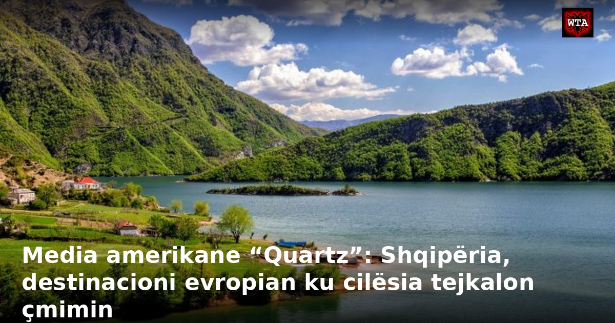 Media amerikane “Quartz”: Shqipëria, destinacioni evropian ku cilësia tejkalon çmimin