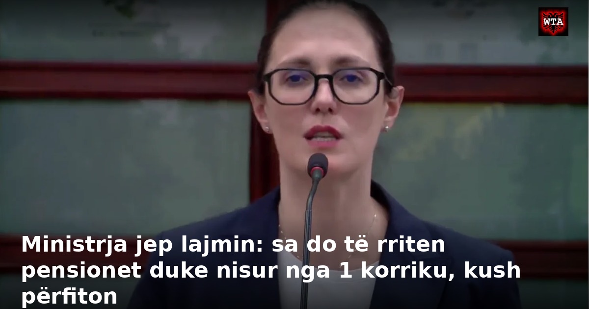 Ministrja jep lajmin: sa do të rriten pensionet duke nisur nga 1 korriku, kush përfiton