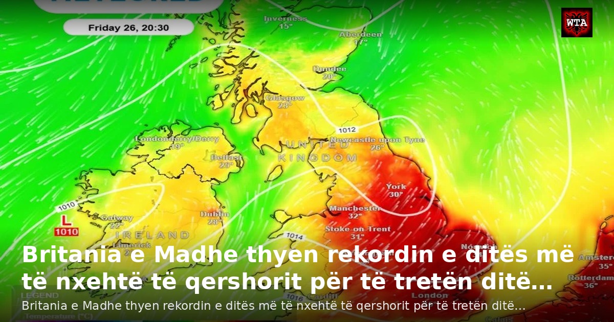 Britania e Madhe thyen rekordin e ditës më të nxehtë të qershorit për të tretën ditë…