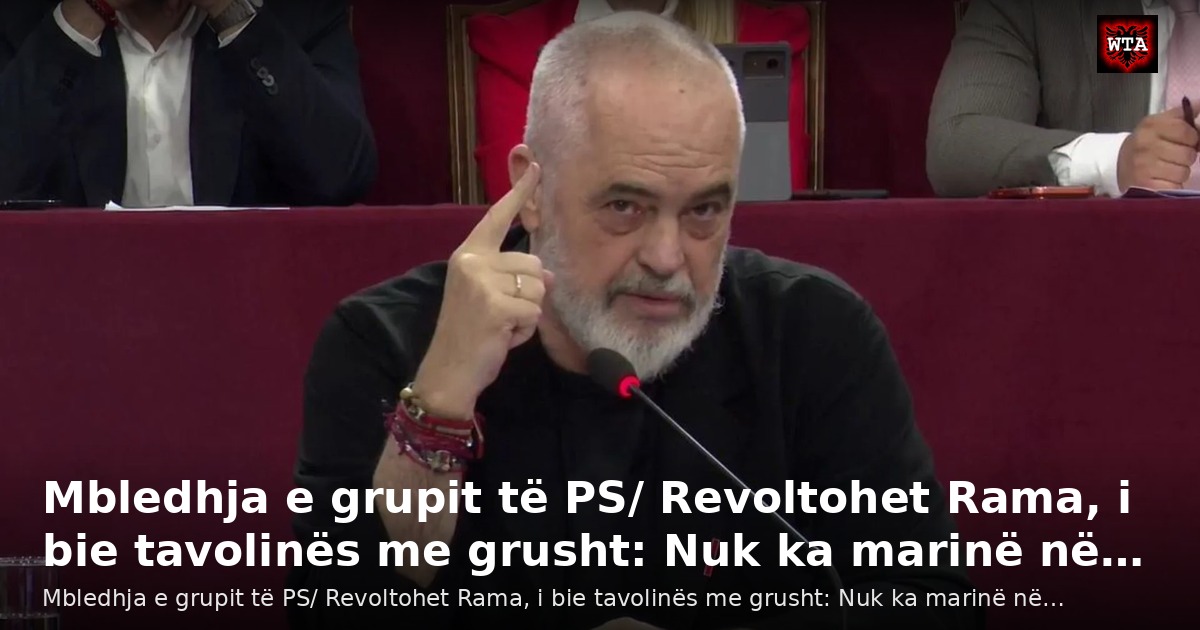 Mbledhja e grupit të PS/ Revoltohet Rama, i bie tavolinës me grusht: Nuk ka marinë në…