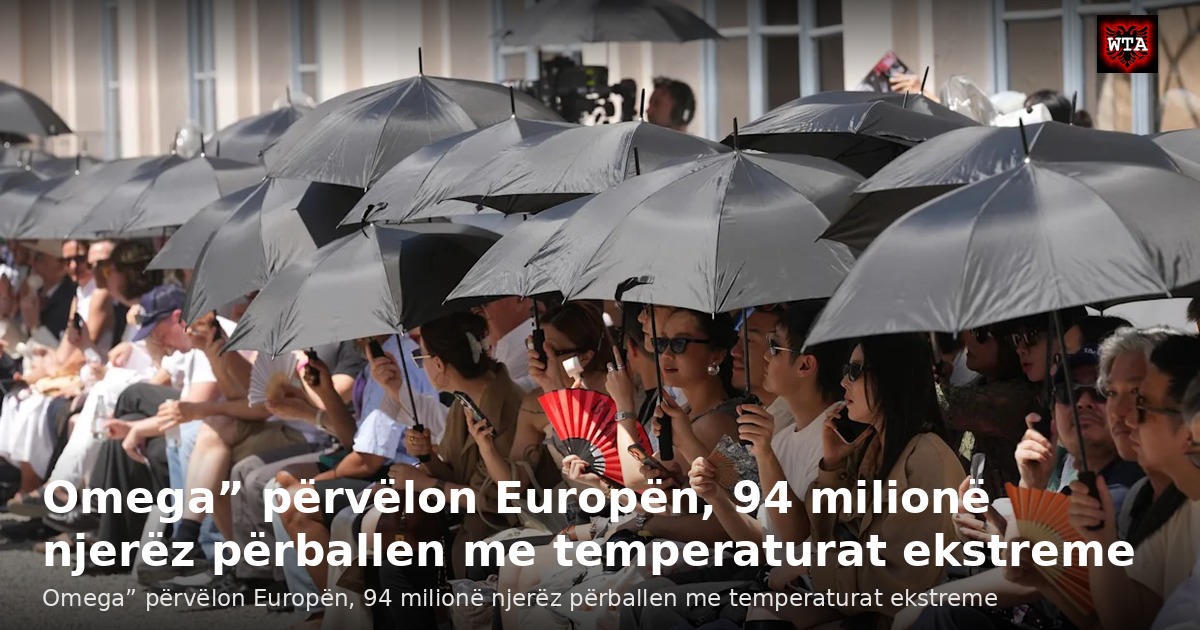 Omega” përvëlon Europën, 94 milionë njerëz përballen me temperaturat ekstreme