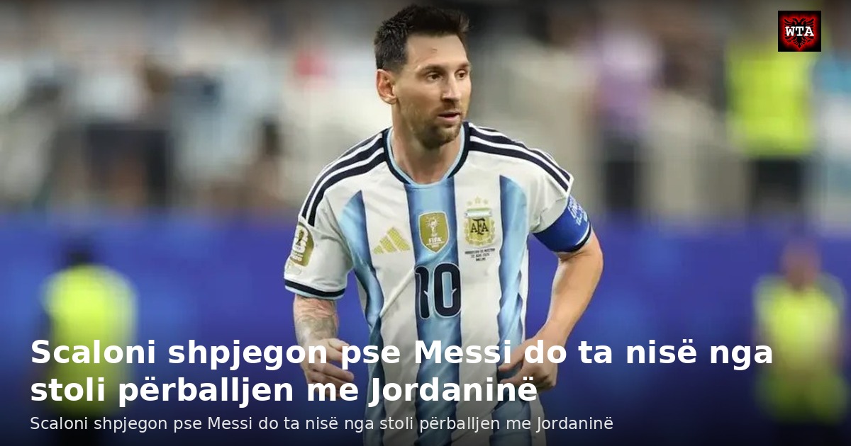 Scaloni shpjegon pse Messi do ta nisë nga stoli përballjen me Jordaninë