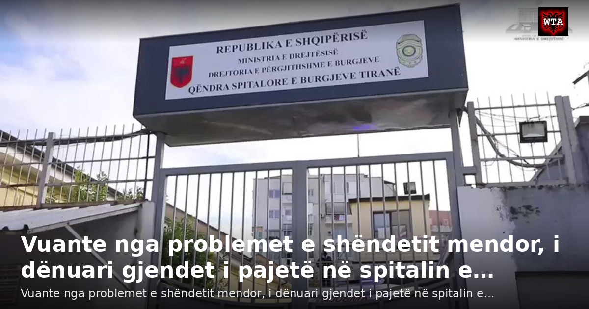 Vuante nga problemet e shëndetit mendor, i dënuari gjendet i pajetë në spitalin e…