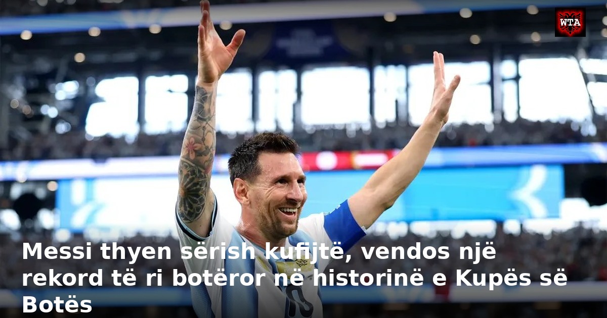 Messi thyen sërish kufijtë, vendos një rekord të ri botëror në historinë e Kupës së Botës