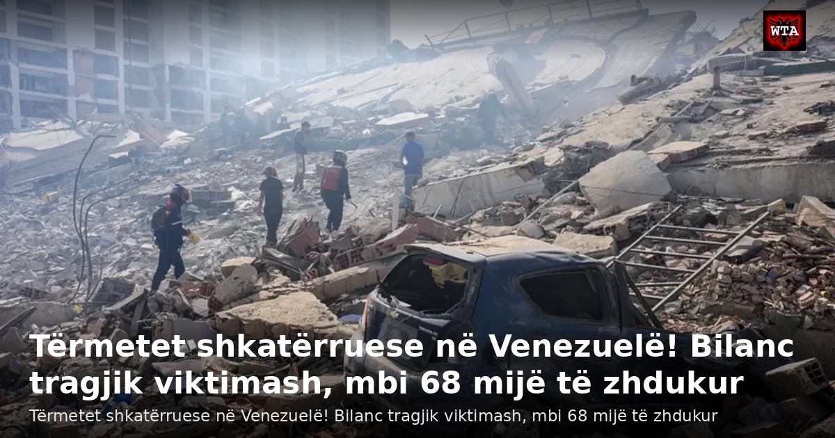 Tërmetet shkatërruese në Venezuelë! Bilanc tragjik viktimash, mbi 68 mijë të zhdukur