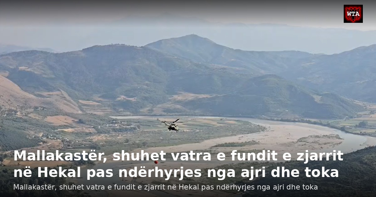 Mallakastër, shuhet vatra e fundit e zjarrit në Hekal pas ndërhyrjes nga ajri dhe toka