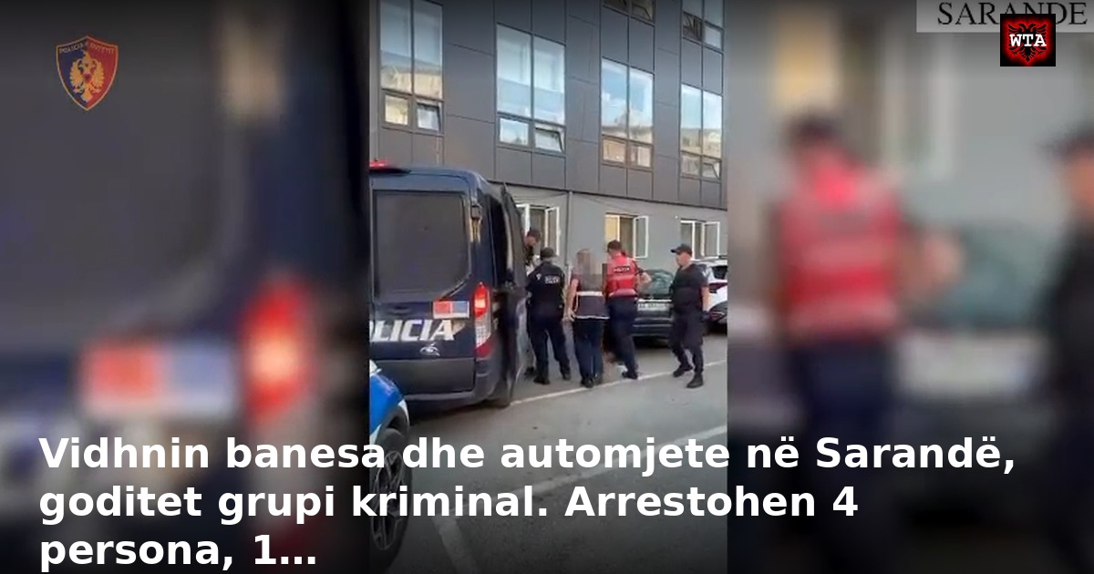 Vidhnin banesa dhe automjete në Sarandë, goditet grupi kriminal. Arrestohen 4 persona, 1…