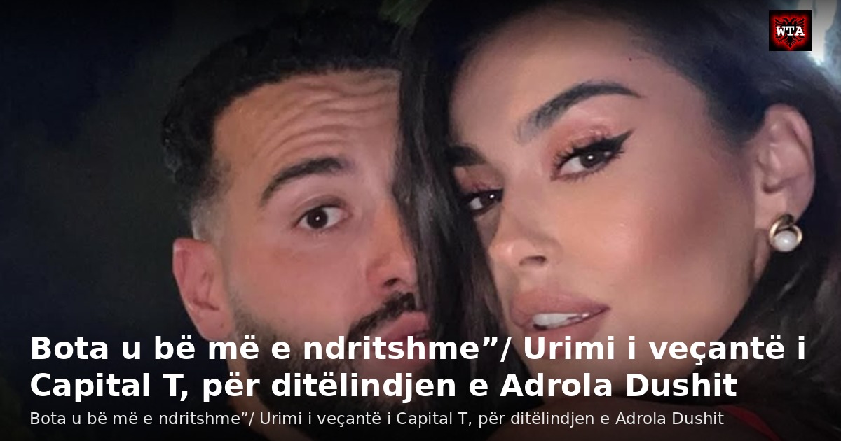 Bota u bë më e ndritshme”/ Urimi i veçantë i Capital T, për ditëlindjen e Adrola Dushit