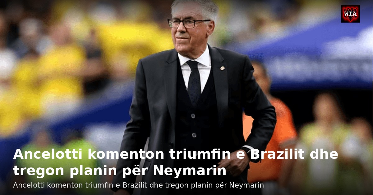 Ancelotti komenton triumfin e Brazilit dhe tregon planin për Neymarin
