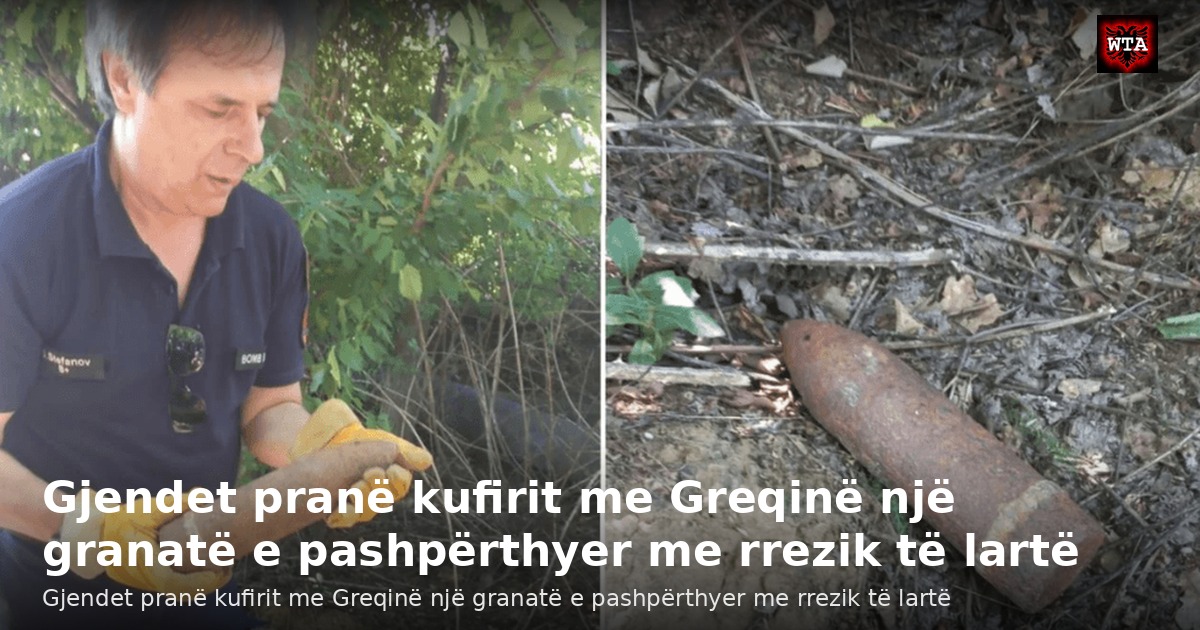 Gjendet pranë kufirit me Greqinë një granatë e pashpërthyer me rrezik të lartë