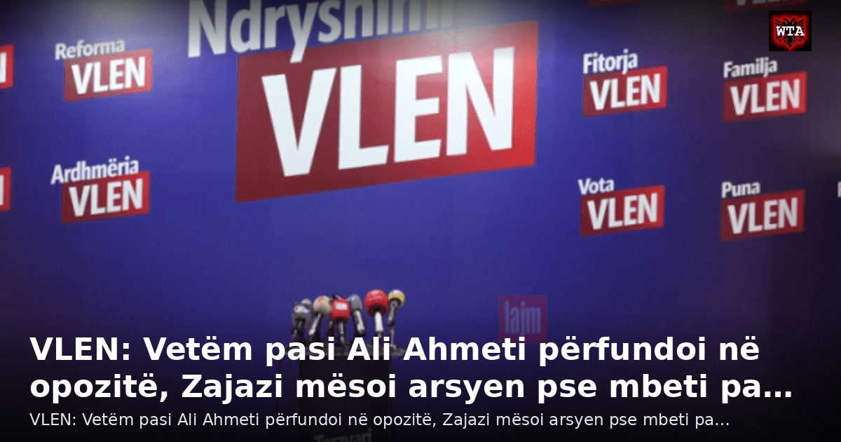 VLEN: Vetëm pasi Ali Ahmeti përfundoi në opozitë, Zajazi mësoi arsyen pse mbeti pa…