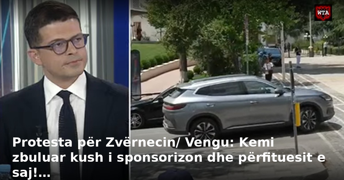 Protesta për Zvërnecin/ Vengu: Kemi zbuluar kush i sponsorizon dhe përfituesit e saj!…