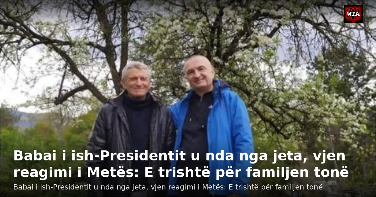 Babai i ish-Presidentit u nda nga jeta, vjen reagimi i Metës: E trishtë për familjen tonë
