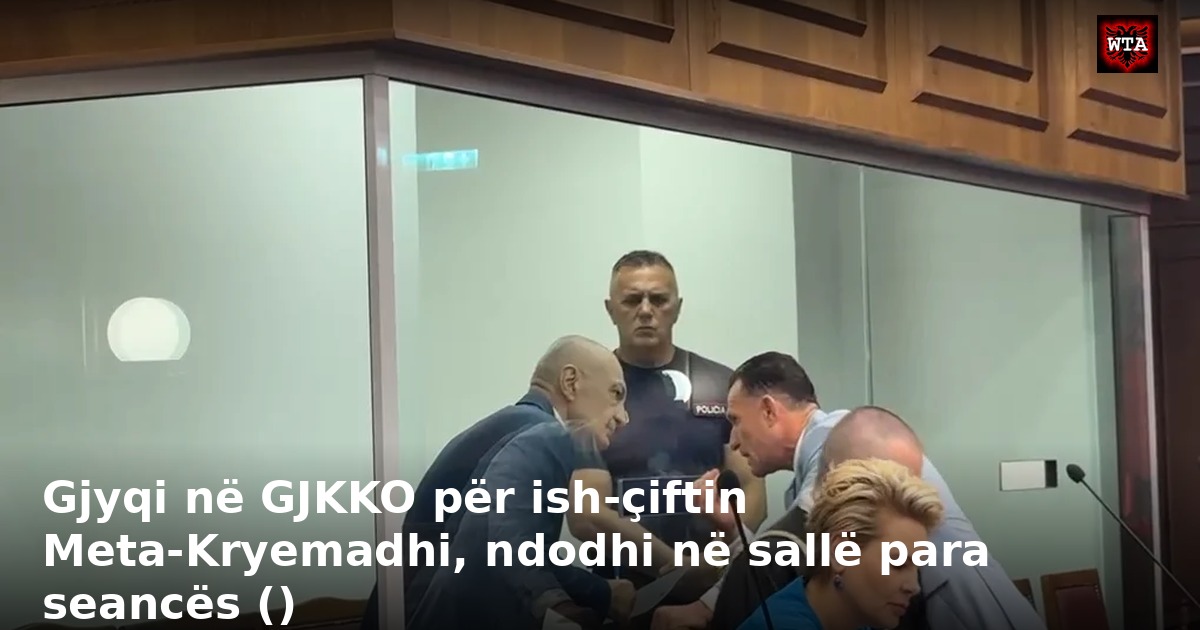 Gjyqi në GJKKO për ish-çiftin Meta-Kryemadhi, ndodhi në sallë para seancës ()