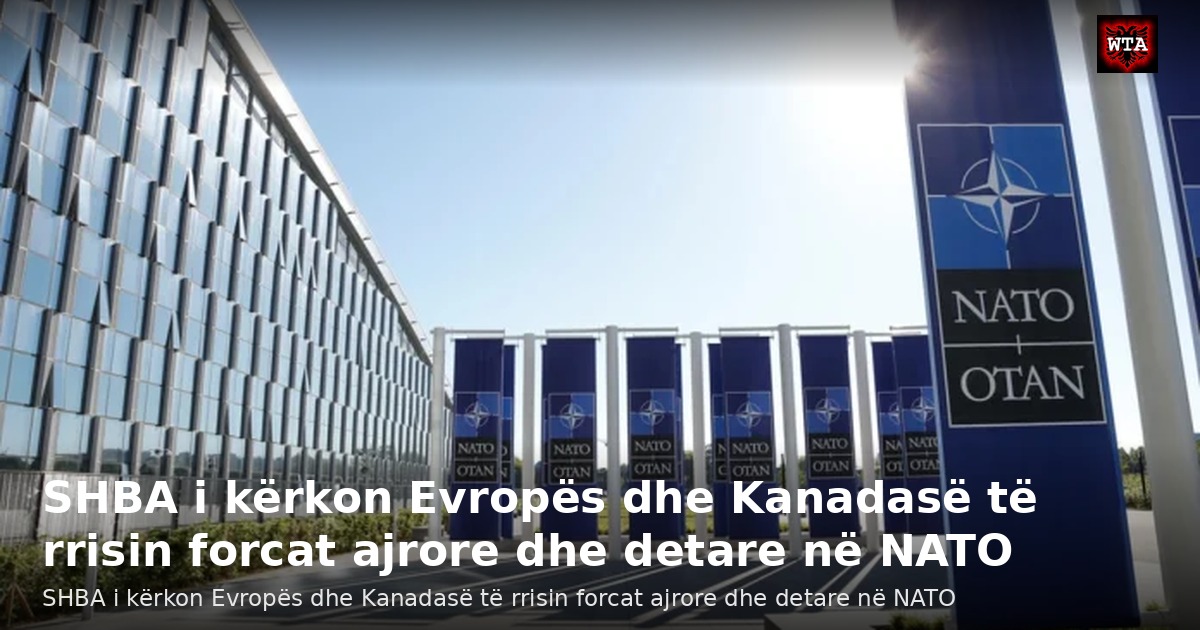 SHBA i kërkon Evropës dhe Kanadasë të rrisin forcat ajrore dhe detare në NATO