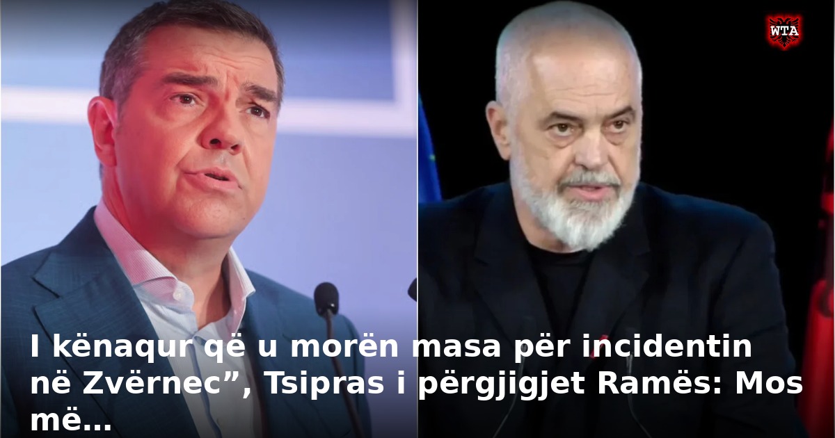 I kënaqur që u morën masa për incidentin në Zvërnec”, Tsipras i përgjigjet Ramës: Mos më…