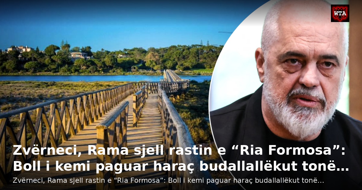 Zvërneci, Rama sjell rastin e “Ria Formosa”: Boll i kemi paguar haraç budallallëkut tonë…