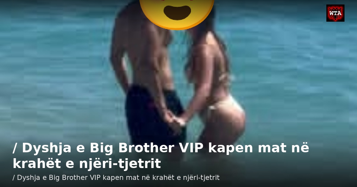 / Dyshja e Big Brother VIP kapen mat në krahët e njëri-tjetrit