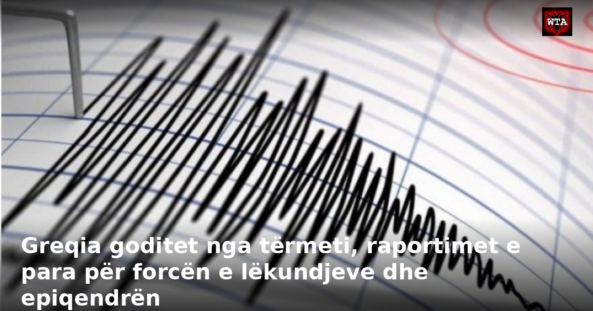 Greqia goditet nga tërmeti, raportimet e para për forcën e lëkundjeve dhe epiqendrën