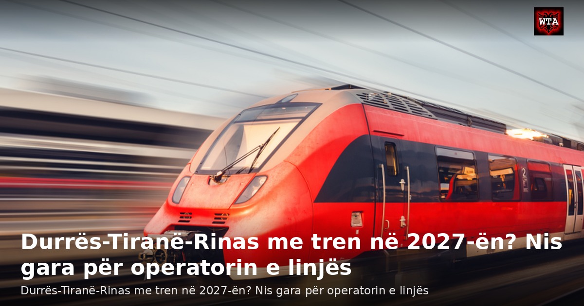 Durrës-Tiranë-Rinas me tren në 2027-ën? Nis gara për operatorin e linjës