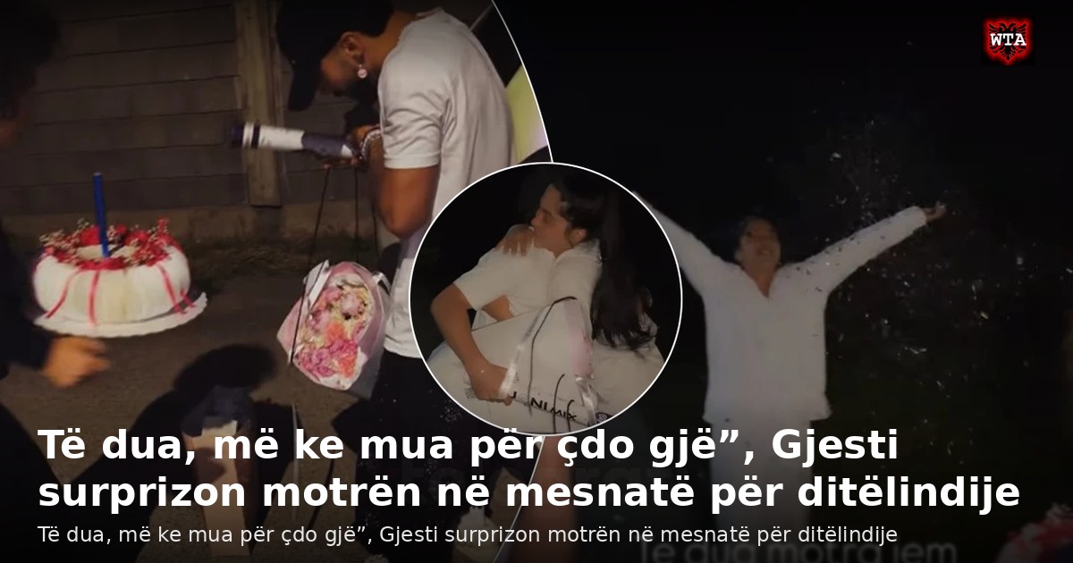 Të dua, më ke mua për çdo gjë”, Gjesti surprizon motrën në mesnatë për ditëlindije