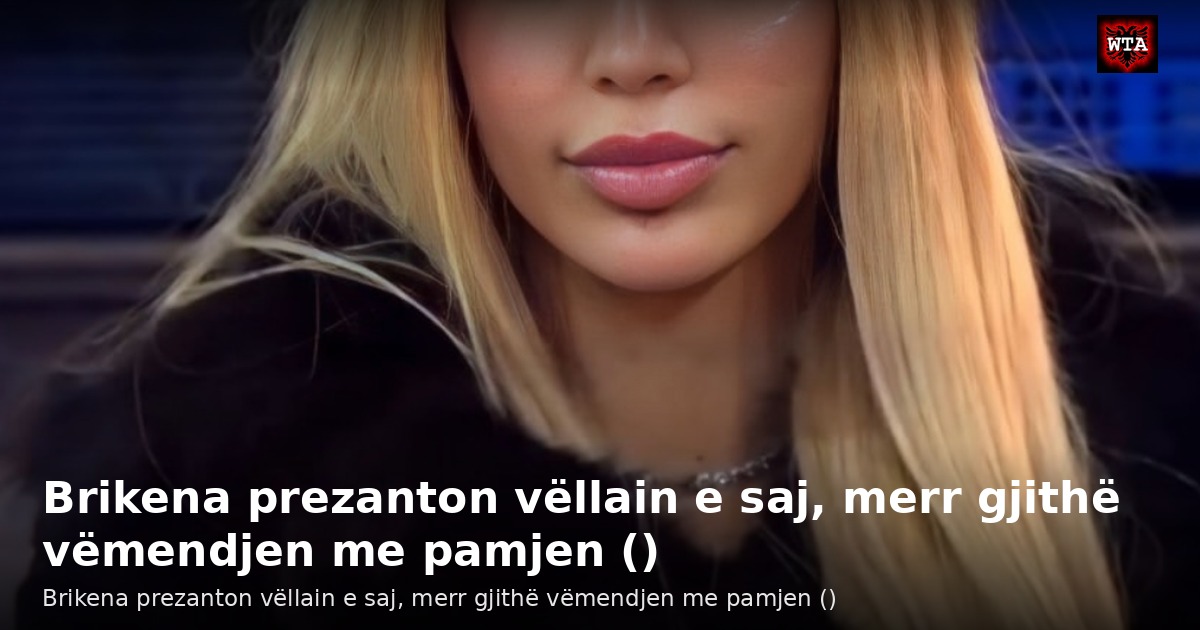 Brikena prezanton vëllain e saj, merr gjithë vëmendjen me pamjen ()