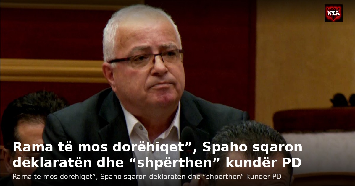 Rama të mos dorëhiqet”, Spaho sqaron deklaratën dhe “shpërthen” kundër PD