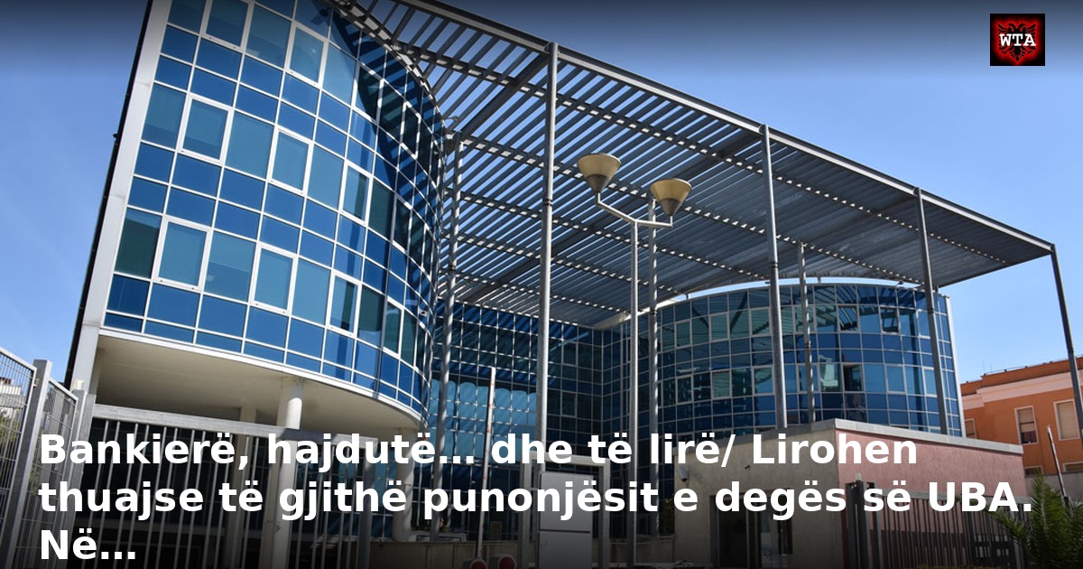 Bankierë, hajdutë… dhe të lirë/ Lirohen thuajse të gjithë punonjësit e degës së UBA. Në…