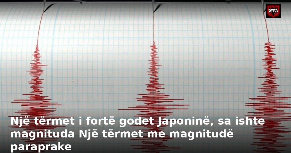 Një tërmet i fortë godet Japoninë, sa ishte magnituda Një tërmet me magnitudë paraprake