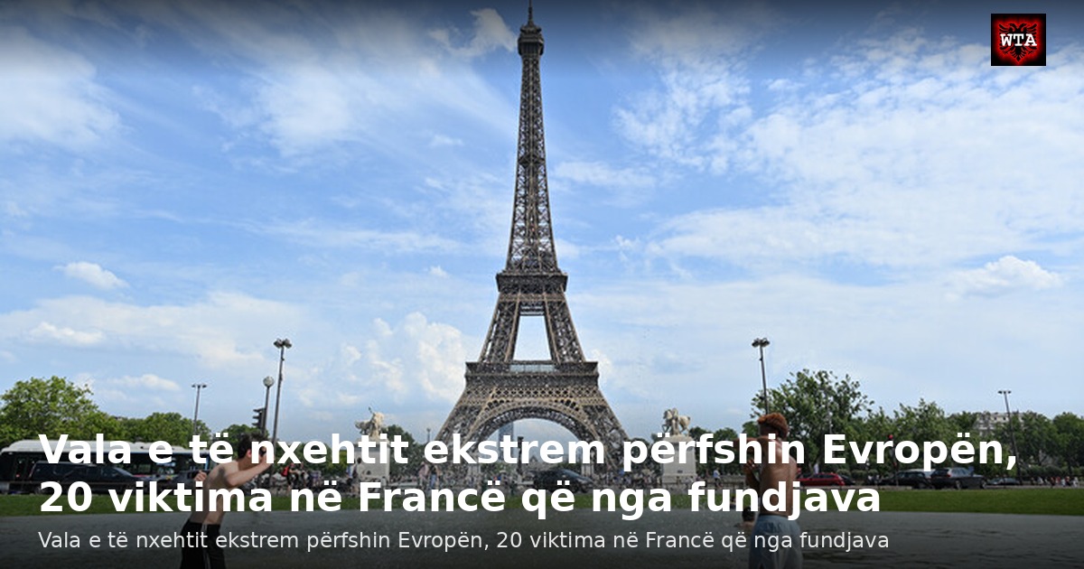 Vala e të nxehtit ekstrem përfshin Evropën, 20 viktima në Francë që nga fundjava