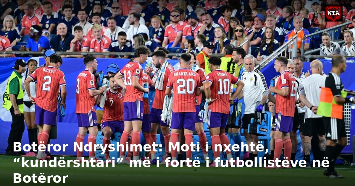 Botëror Ndryshimet: Moti i nxehtë, “kundërshtari” më i fortë i futbollistëve në Botëror