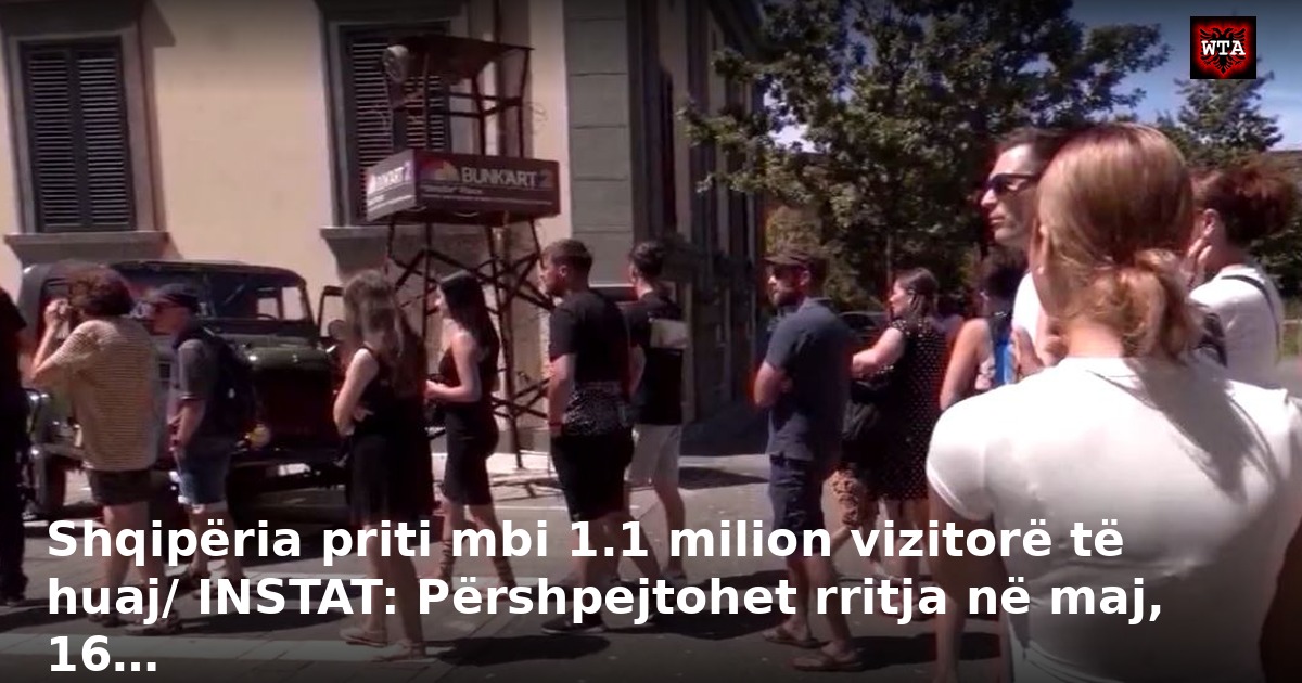 Shqipëria priti mbi 1.1 milion vizitorë të huaj/ INSTAT: Përshpejtohet rritja në maj, 16…