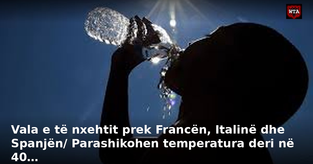 Vala e të nxehtit prek Francën, Italinë dhe Spanjën/ Parashikohen temperatura deri në 40…