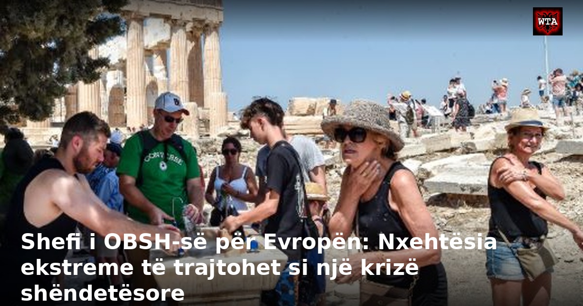 Shefi i OBSH-së për Evropën: Nxehtësia ekstreme të trajtohet si një krizë shëndetësore