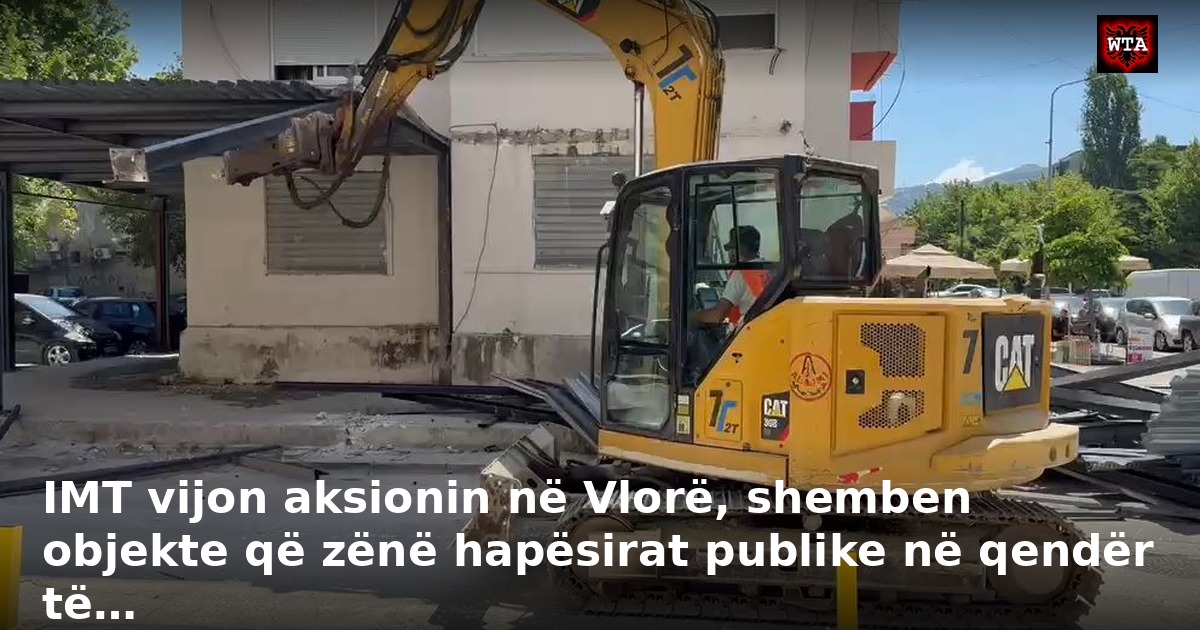 IMT vijon aksionin në Vlorë, shemben objekte që zënë hapësirat publike në qendër të…