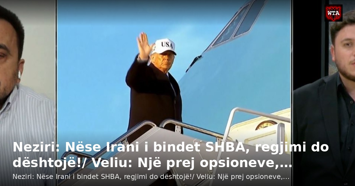 Neziri: Nëse Irani i bindet SHBA, regjimi do dështojë!/ Veliu: Një prej opsioneve,…