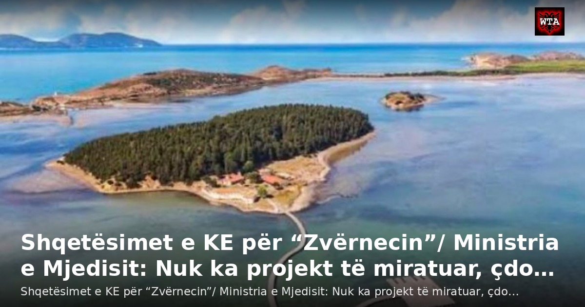 Shqetësimet e KE për “Zvërnecin”/ Ministria e Mjedisit: Nuk ka projekt të miratuar, çdo…