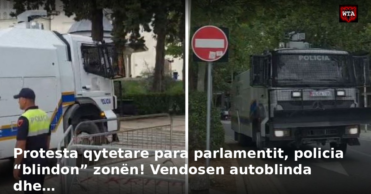 Protesta qytetare para parlamentit, policia “blindon” zonën! Vendosen autoblinda dhe…