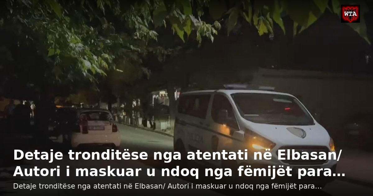 Detaje tronditëse nga atentati në Elbasan/ Autori i maskuar u ndoq nga fëmijët para…