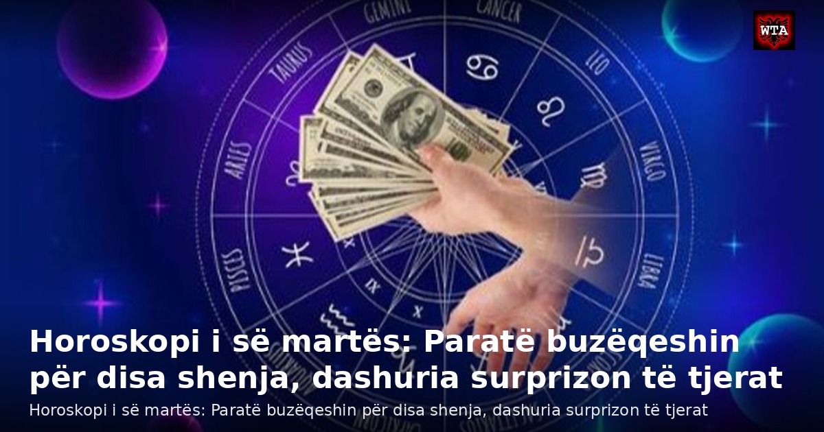 Horoskopi i së martës: Paratë buzëqeshin për disa shenja, dashuria surprizon të tjerat