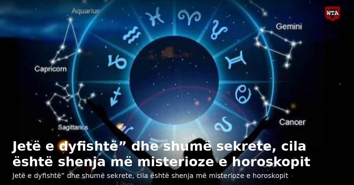 Jetë e dyfishtë” dhe shumë sekrete, cila është shenja më misterioze e horoskopit