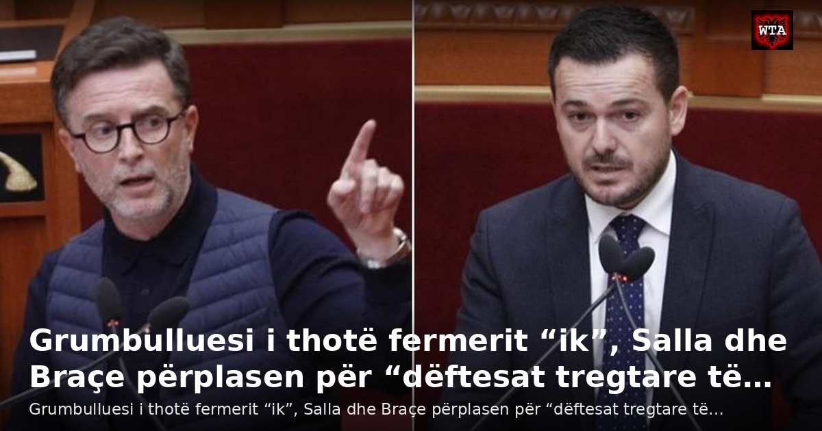 Grumbulluesi i thotë fermerit “ik”, Salla dhe Braçe përplasen për “dëftesat tregtare të…