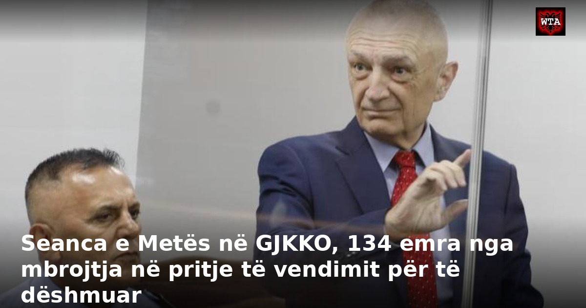 Seanca e Metës në GJKKO, 134 emra nga mbrojtja në pritje të vendimit për të dëshmuar