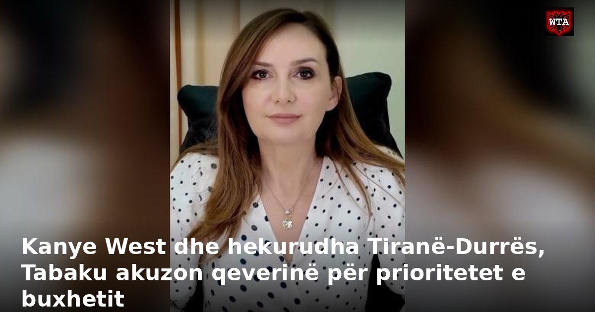 Kanye West dhe hekurudha Tiranë-Durrës, Tabaku akuzon qeverinë për prioritetet e buxhetit